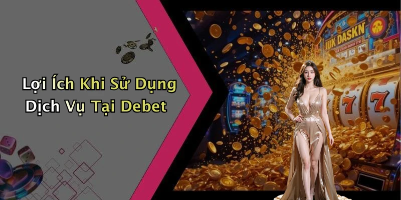 debet-kham-pha-the-gioi-giai-tri-truc-tuyen-day-hap-dan