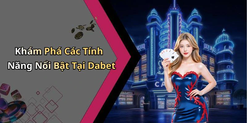 Khám Phá Các Tính Năng Nổi Bật Tại Dabet
