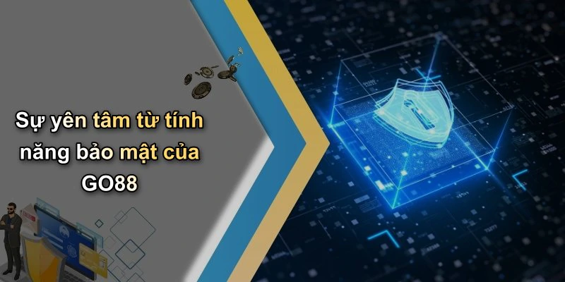 Sự yên tâm từ tính năng bảo mật của GO88